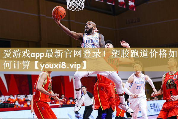 爱游戏app最新官网登录！塑胶跑道价格如何计算