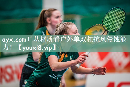 ayx.com！从材质看户外单双杠抗风侵蚀能力！