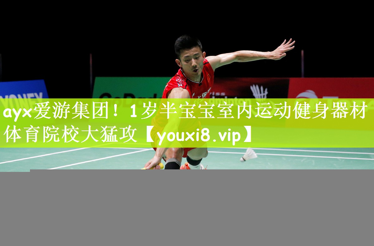 ayx爱游集团！1岁半宝宝室内运动健身器材体育院校大猛攻