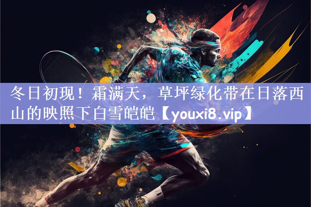冬日初现！霜满天，草坪绿化带在日落西山的映照下白雪皑皑