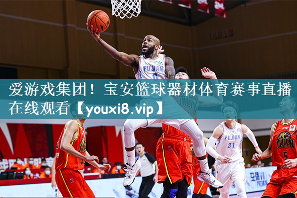 爱游戏集团！宝安篮球器材体育赛事直播在线观看