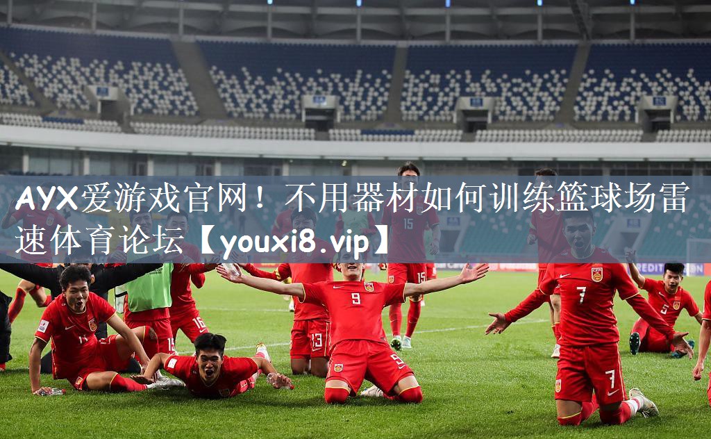AYX爱游戏官网！不用器材如何训练篮球场雷速体育论坛