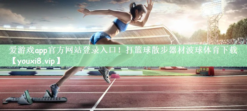 爱游戏app官方网站登录入口！打篮球散步器材波球体育下载