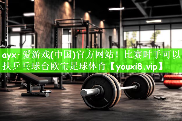 ayx·爱游戏(中国)官方网站！比赛时手可以扶乒乓球台欧宝足球体育