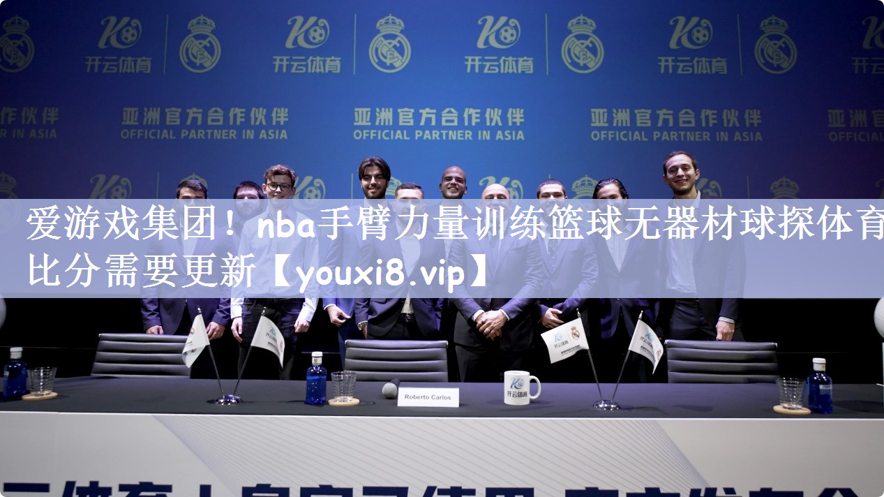 爱游戏集团！nba手臂力量训练篮球无器材球探体育比分需要更新