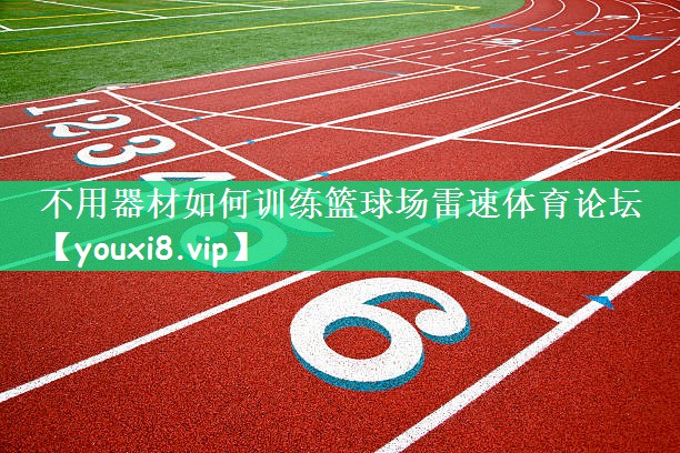 不用器材如何训练篮球场雷速体育论坛