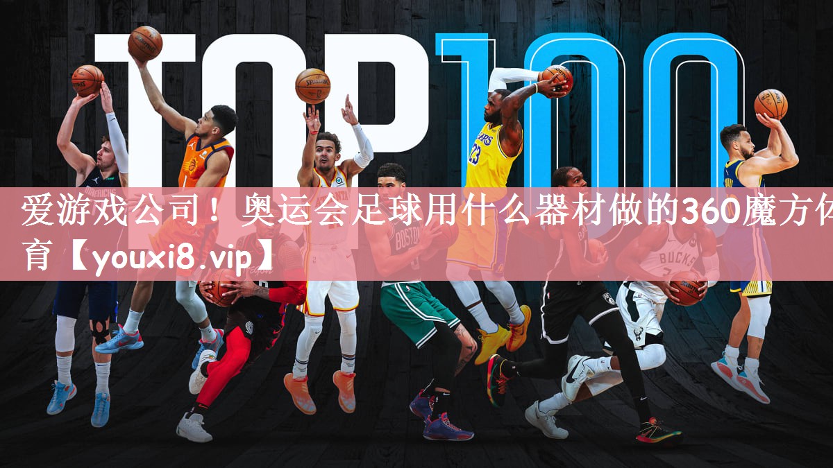 爱游戏公司！奥运会足球用什么器材做的360魔方体育