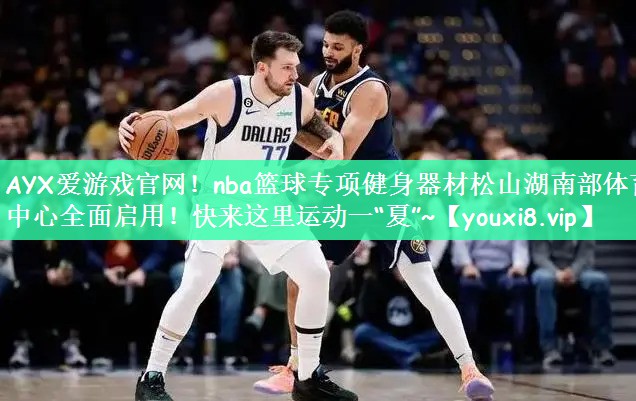 AYX爱游戏官网！nba篮球专项健身器材松山湖南部体育中心全面启用！快来这里运动一“夏”~