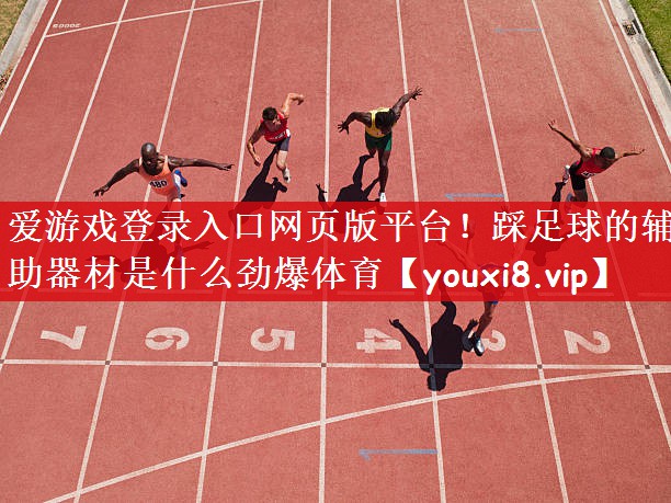 爱游戏登录入口网页版平台！踩足球的辅助器材是什么劲爆体育
