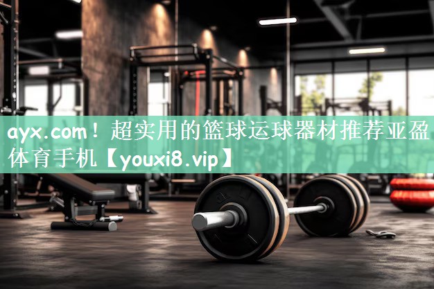 ayx.com！超实用的篮球运球器材推荐亚盈体育手机
