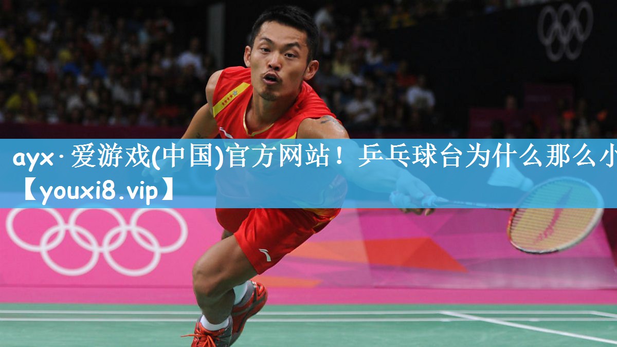 ayx·爱游戏(中国)官方网站！乒乓球台为什么那么小