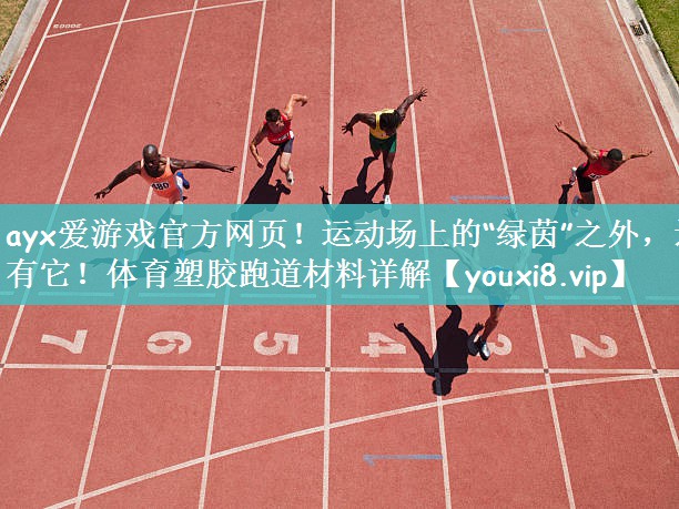 运动场上的“绿茵”之外，还有它！体育塑胶跑道材料详解