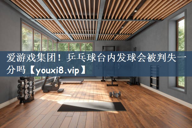 乒乓球台内发球会被判失一分吗