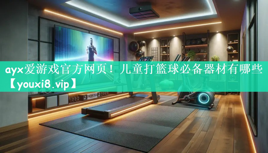儿童打篮球必备器材有哪些